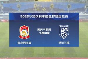 再度中斷！青島西海岸vs武漢三鎮(zhèn)進(jìn)行至18分鐘，因天氣中斷30分鐘