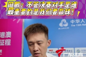 周鵬：我們的目標(biāo)是冠軍 決賽對(duì)手是誰不是關(guān)鍵 重要的是我們要贏