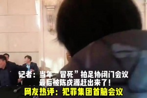 記者：當(dāng)年“冒死”拍足協(xié)閉門會議 最后被陳戌源趕出來了