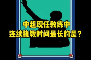 當(dāng)前中超連續(xù)執(zhí)教時(shí)間最長(zhǎng)的主帥，徐正源、 于根偉、李國(guó)旭前三