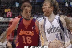 楊毅：加索爾在去湖人前，很多人形容他娘們唧唧，和德克比不了